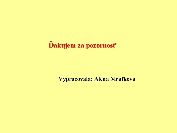 Ďakujem za pozornosť Vypracovala: Alena Mrafková 
