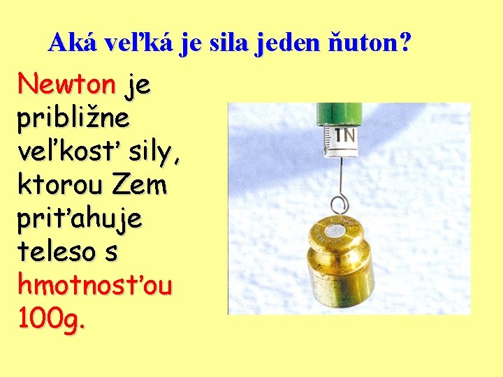 Aká veľká je sila jeden ňuton? Newton je približne veľkosť sily, ktorou Zem priťahuje