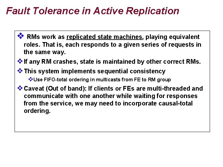 Fault Tolerance in Active Replication v RMs work as replicated state machines, playing equivalent