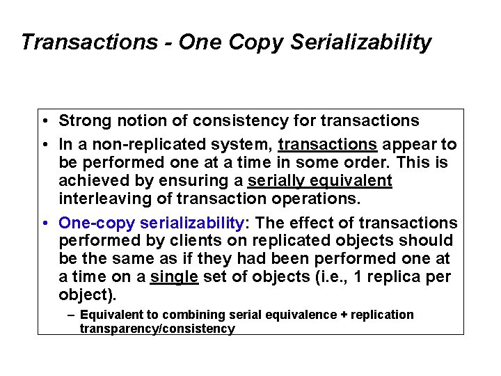 Transactions - One Copy Serializability • Strong notion of consistency for transactions • In