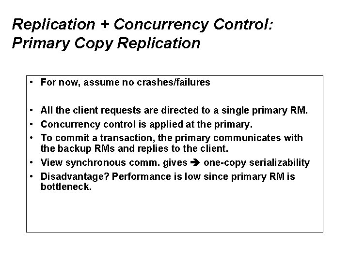 Replication + Concurrency Control: Primary Copy Replication • For now, assume no crashes/failures •