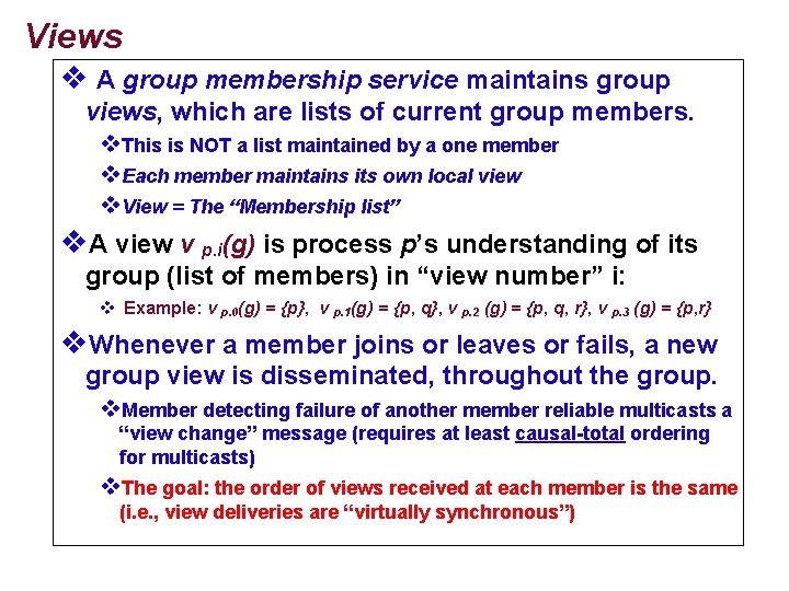 Views v A group membership service maintains group views, which are lists of current