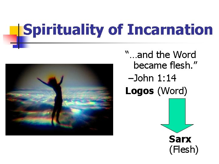 Spirituality of Incarnation “…and the Word became flesh. ” –John 1: 14 Logos (Word)