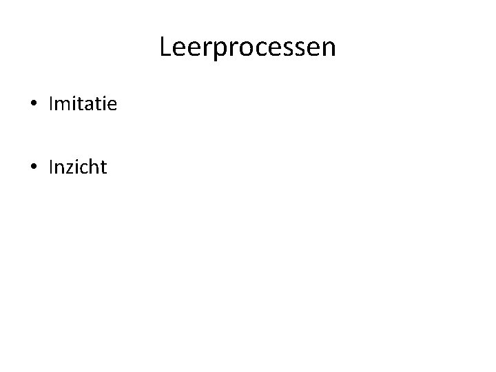 Leerprocessen • Imitatie • Inzicht 