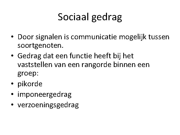 Sociaal gedrag • Door signalen is communicatie mogelijk tussen soortgenoten. • Gedrag dat een