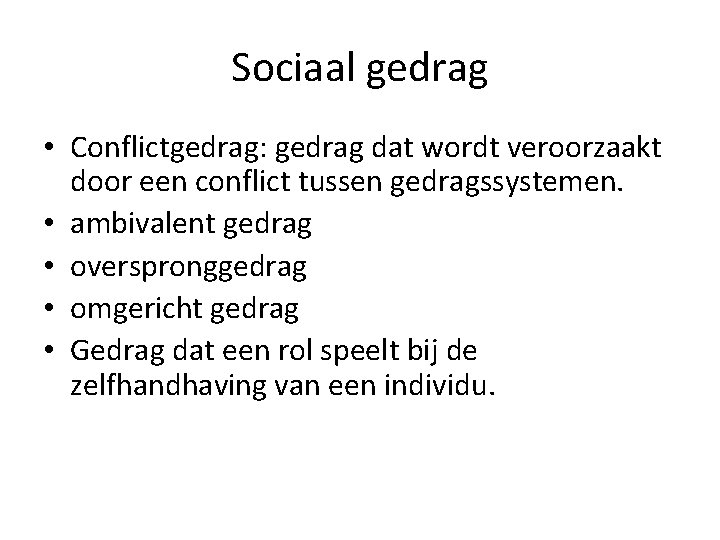 Sociaal gedrag • Conflictgedrag: gedrag dat wordt veroorzaakt door een conflict tussen gedragssystemen. •