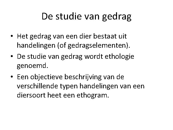 De studie van gedrag • Het gedrag van een dier bestaat uit handelingen (of