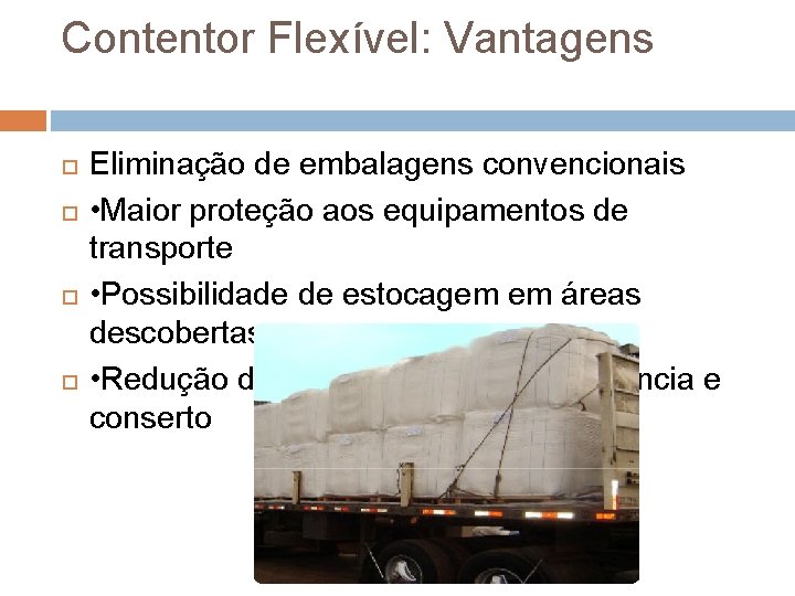 Contentor Flexível: Vantagens Eliminação de embalagens convencionais • Maior proteção aos equipamentos de transporte