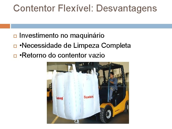 Contentor Flexível: Desvantagens Investimento no maquinário • Necessidade de Limpeza Completa • Retorno do