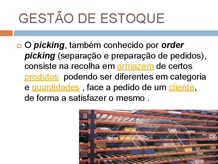 GESTÃO DE ESTOQUE O picking, também conhecido por order picking (separação e preparação de