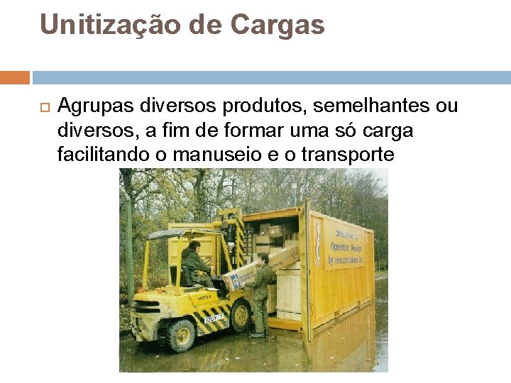 Unitização de Cargas Agrupas diversos produtos, semelhantes ou diversos, a fim de formar uma