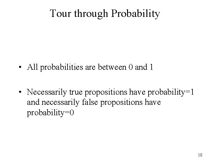 Tour through Probability • All probabilities are between 0 and 1 • Necessarily true