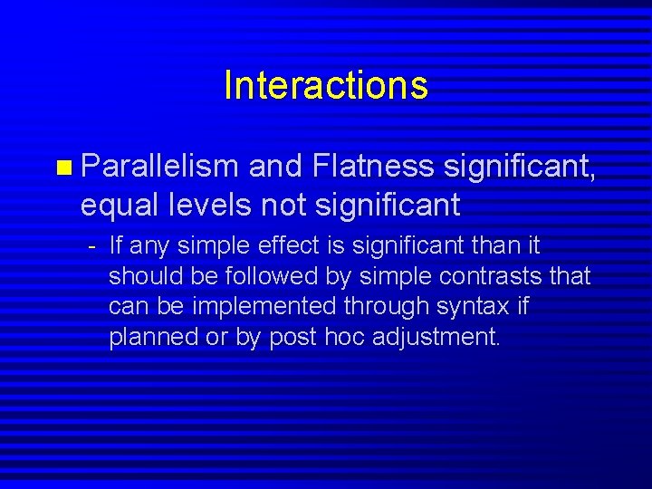 Interactions n Parallelism and Flatness significant, equal levels not significant - If any simple