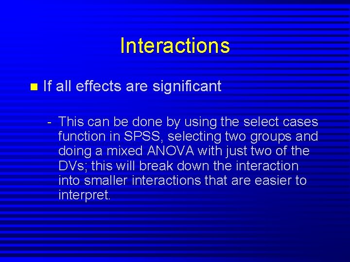 Interactions n If all effects are significant - This can be done by using