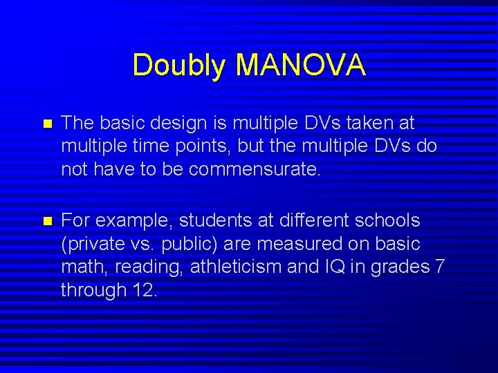 Doubly MANOVA n The basic design is multiple DVs taken at multiple time points,