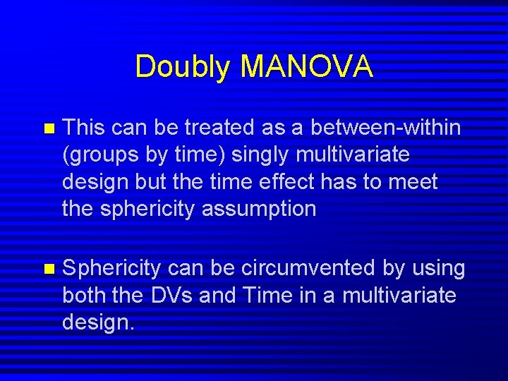 Doubly MANOVA n This can be treated as a between-within (groups by time) singly