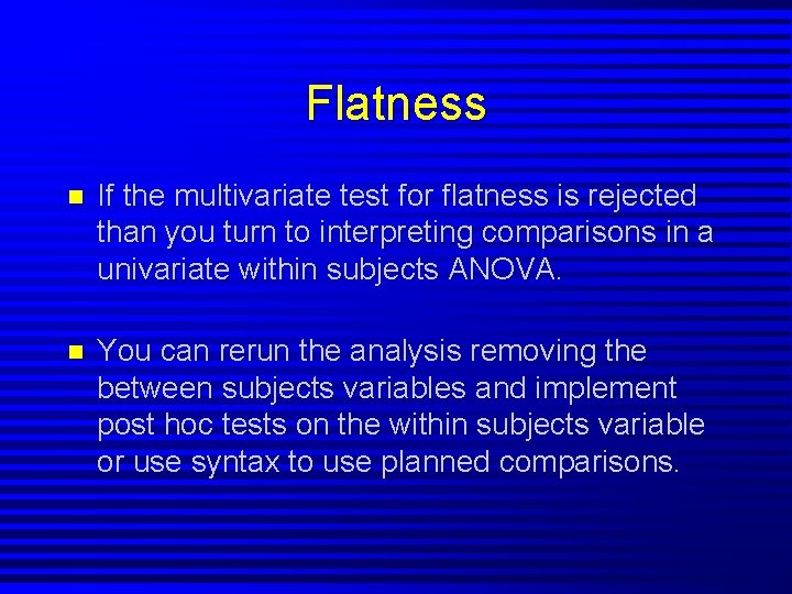 Flatness n If the multivariate test for flatness is rejected than you turn to