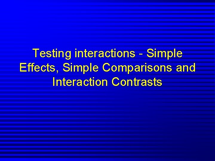 Testing interactions - Simple Effects, Simple Comparisons and Interaction Contrasts 