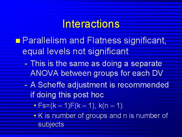 Interactions n Parallelism and Flatness significant, equal levels not significant - This is the