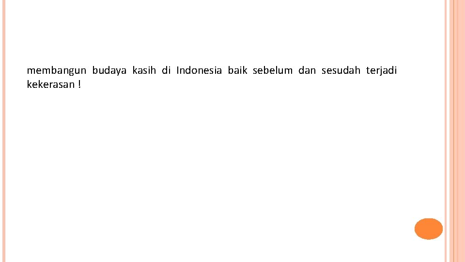 membangun budaya kasih di Indonesia baik sebelum dan sesudah terjadi kekerasan ! 