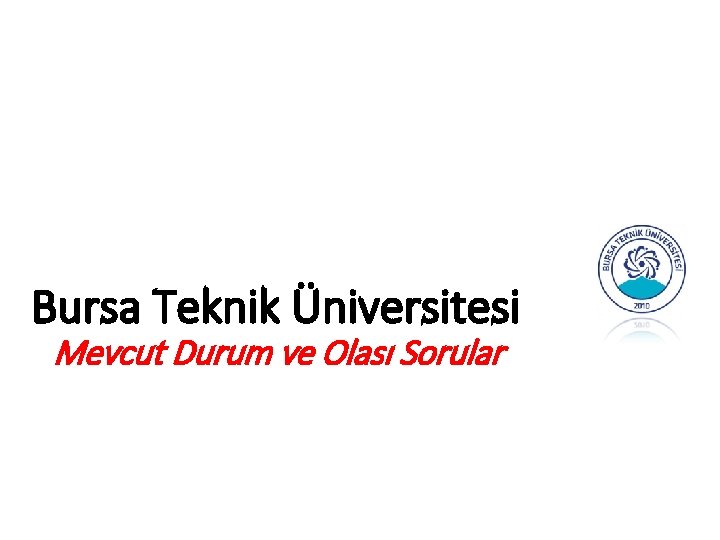 Bursa Teknik Üniversitesi Mevcut Durum ve Olası Sorular 