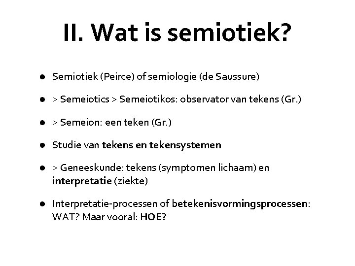 II. Wat is semiotiek? l Semiotiek (Peirce) of semiologie (de Saussure) l > Semeiotics