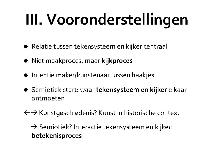 III. Vooronderstellingen l Relatie tussen tekensysteem en kijker centraal l Niet maakproces, maar kijkproces