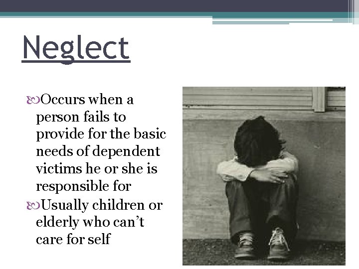 Neglect Occurs when a person fails to provide for the basic needs of dependent