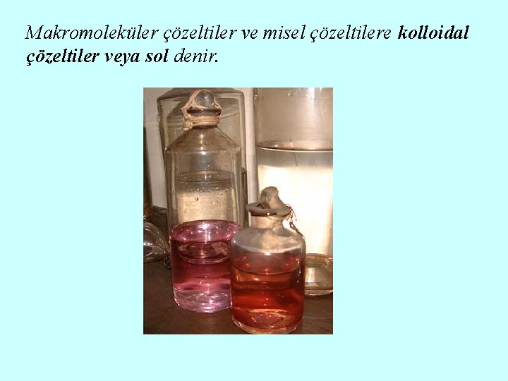 Makromoleküler çözeltiler ve misel çözeltilere kolloidal çözeltiler veya sol denir. 