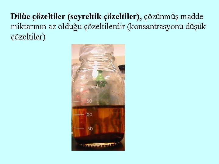 Dilüe çözeltiler (seyreltik çözeltiler), çözünmüş madde miktarının az olduğu çözeltilerdir (konsantrasyonu düşük çözeltiler) 