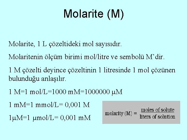 Molarite (M) Molarite, 1 L çözeltideki mol sayısıdır. Molaritenin ölçüm birimi mol/litre ve sembolü
