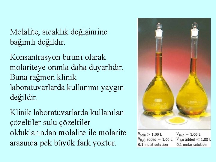 Molalite, sıcaklık değişimine bağımlı değildir. Konsantrasyon birimi olarak molariteye oranla daha duyarlıdır. Buna rağmen