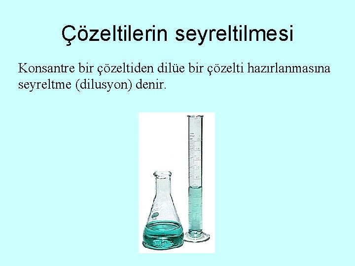 Çözeltilerin seyreltilmesi Konsantre bir çözeltiden dilüe bir çözelti hazırlanmasına seyreltme (dilusyon) denir. 