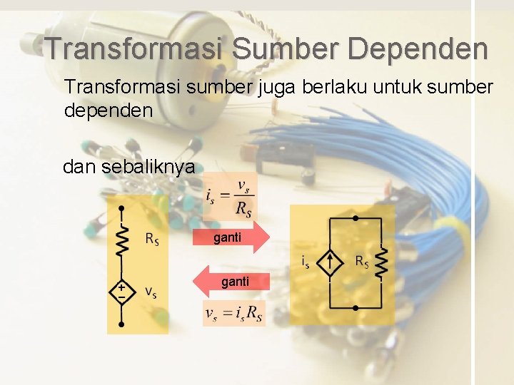 Transformasi Sumber Dependen Transformasi sumber juga berlaku untuk sumber dependen dan sebaliknya ganti 