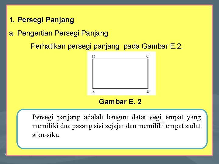 1. Persegi Panjang a. Pengertian Persegi Panjang Perhatikan persegi panjang pada Gambar E. 2 1. Persegi Panjang a. Pengertian Persegi Panjang Perhatikan persegi panjang pada Gambar E. 2