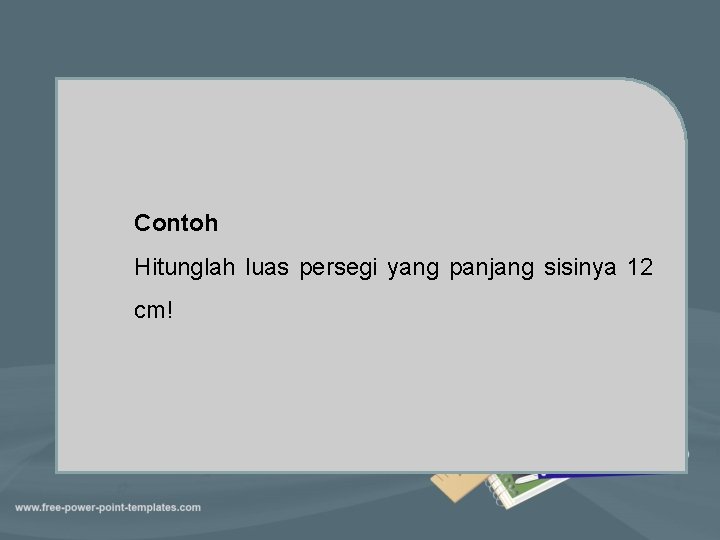 Contoh Hitunglah luas persegi yang panjang sisinya 12 cm! 