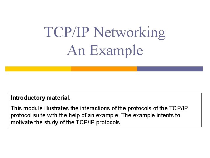 TCP/IP Networking An Example Introductory material. This module illustrates the interactions of the protocols