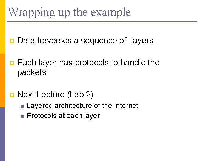 Wrapping up the example p Data traverses a sequence of layers p Each layer
