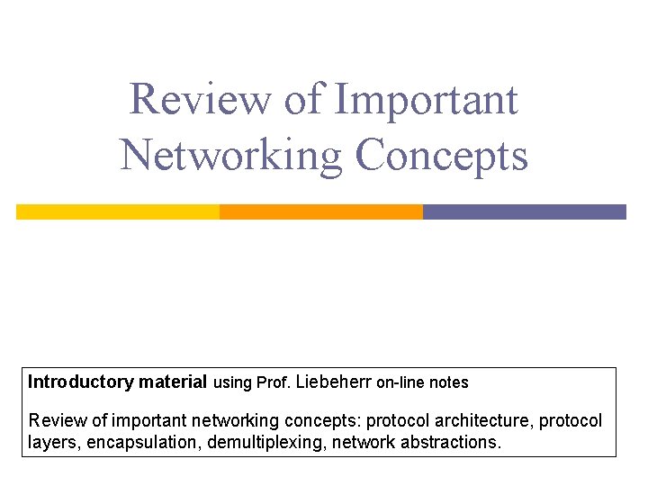 Review of Important Networking Concepts Introductory material using Prof. Liebeherr on-line notes Review of