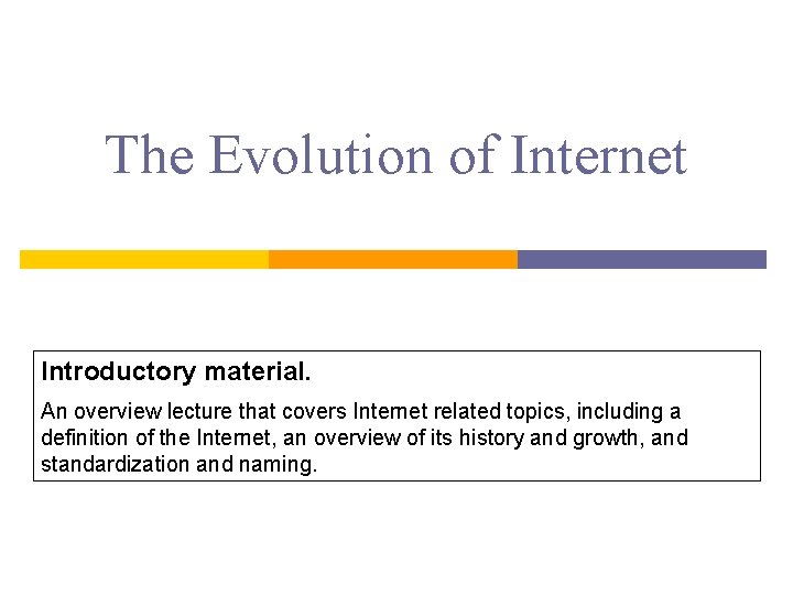 The Evolution of Internet Introductory material. An overview lecture that covers Internet related topics,