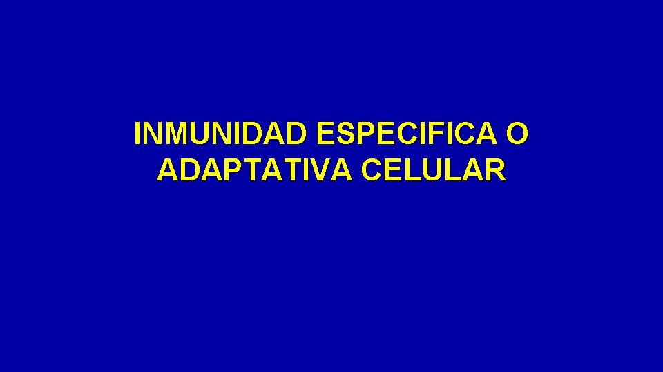 INMUNIDAD ESPECIFICA O ADAPTATIVA CELULAR 