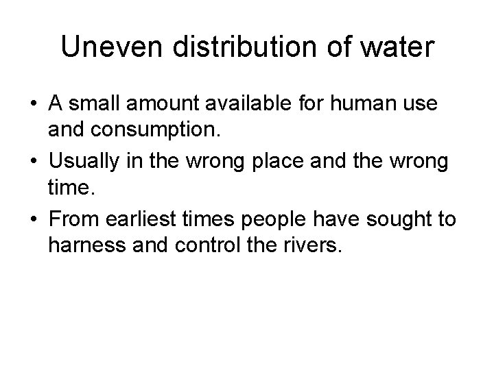 Uneven distribution of water • A small amount available for human use and consumption.