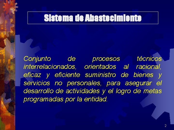 Sistema de Abastecimiento Conjunto de procesos técnicos interrelacionados, orientados al racional, eficaz y eficiente