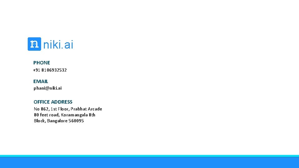 niki. ai PHONE +91 8106932532 EMAIL phani@niki. ai OFFICE ADDRESS No 862, 1 st
