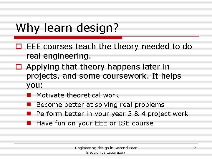 Why learn design? o EEE courses teach theory needed to do real engineering. o Why learn design? o EEE courses teach theory needed to do real engineering. o