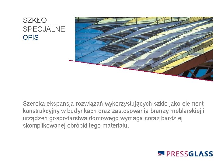 SZKŁO SPECJALNE OPIS Szeroka ekspansja rozwiązań wykorzystujących szkło jako element konstrukcyjny w budynkach oraz