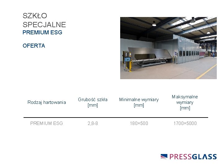 SZKŁO SPECJALNE PREMIUM ESG OFERTA Rodzaj hartowania Grubość szkła [mm] Minimalne wymiary [mm] Maksymalne