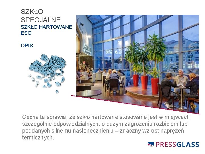 SZKŁO SPECJALNE SZKŁO HARTOWANE ESG OPIS Cecha ta sprawia, że szkło hartowane stosowane jest