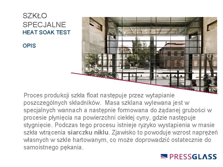 SZKŁO SPECJALNE HEAT SOAK TEST OPIS Proces produkcji szkła float następuje przez wytapianie poszczególnych