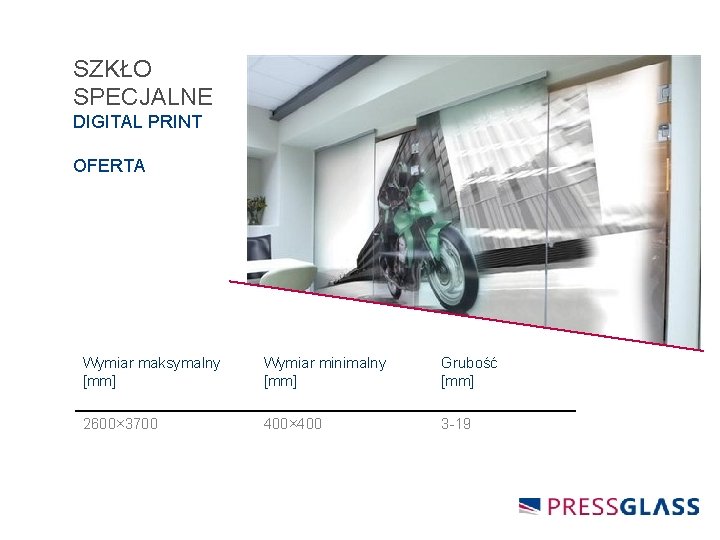 SZKŁO SPECJALNE DIGITAL PRINT OFERTA Wymiar maksymalny [mm] Wymiar minimalny [mm] Grubość [mm] 2600×